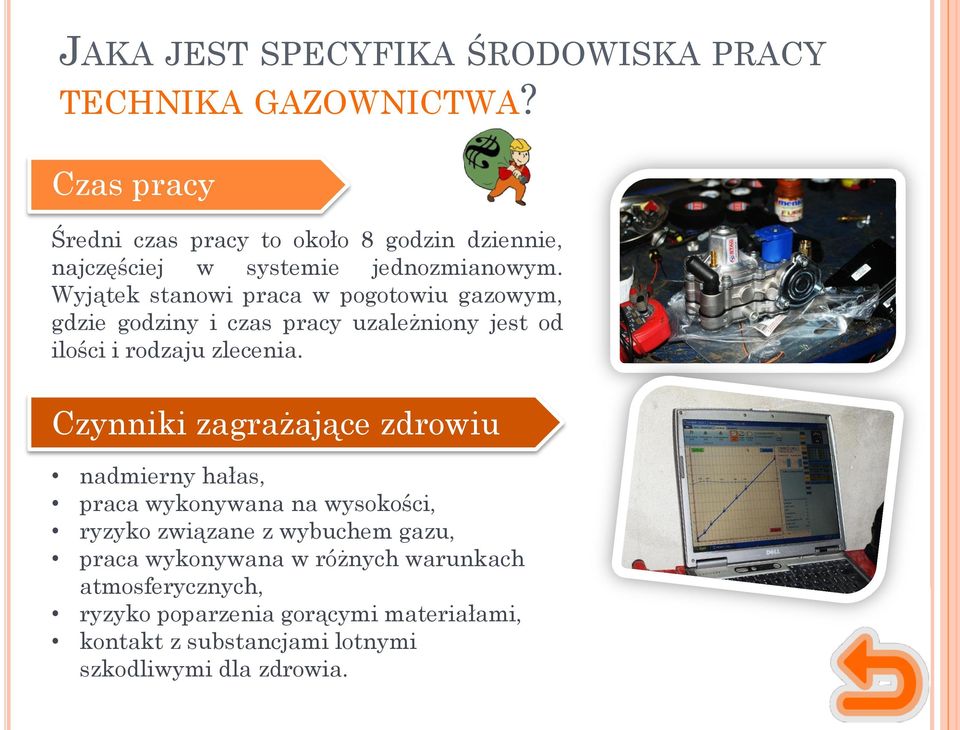 Wyjątek stanowi praca w pogotowiu gazowym, gdzie godziny i czas pracy uzależniony jest od ilości i rodzaju zlecenia.