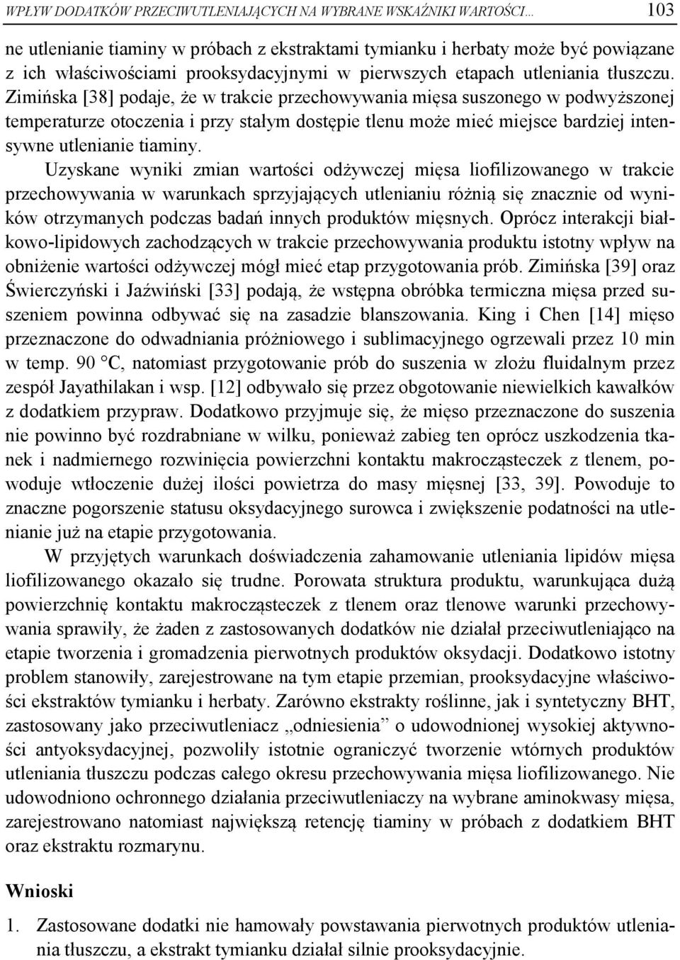 Zimińska [38] podaje, że w trakcie przechowywania mięsa suszonego w podwyższonej temperaturze otoczenia i przy stałym dostępie tlenu może mieć miejsce bardziej intensywne utlenianie tiaminy.