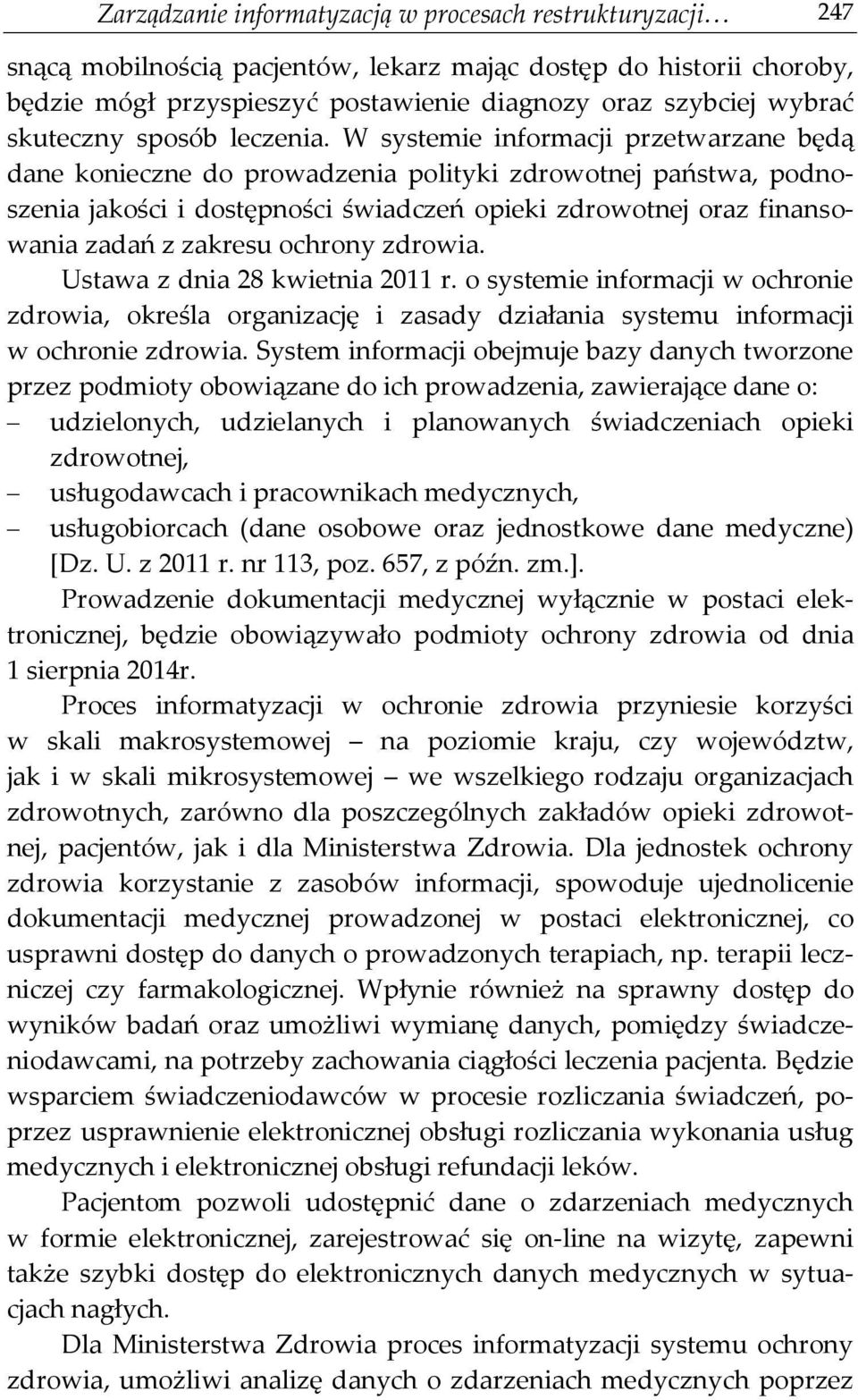 W systemie informacji przetwarzane będą dane konieczne do prowadzenia polityki zdrowotnej państwa, podnoszenia jakości i dostępności świadczeń opieki zdrowotnej oraz finansowania zadań z zakresu