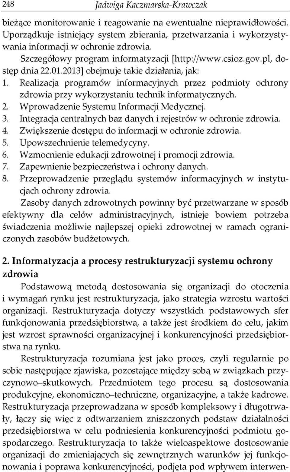 2013] obejmuje takie działania, jak: 1. Realizacja programów informacyjnych przez podmioty ochrony zdrowia przy wykorzystaniu technik informatycznych. 2. Wprowadzenie Systemu Informacji Medycznej. 3.