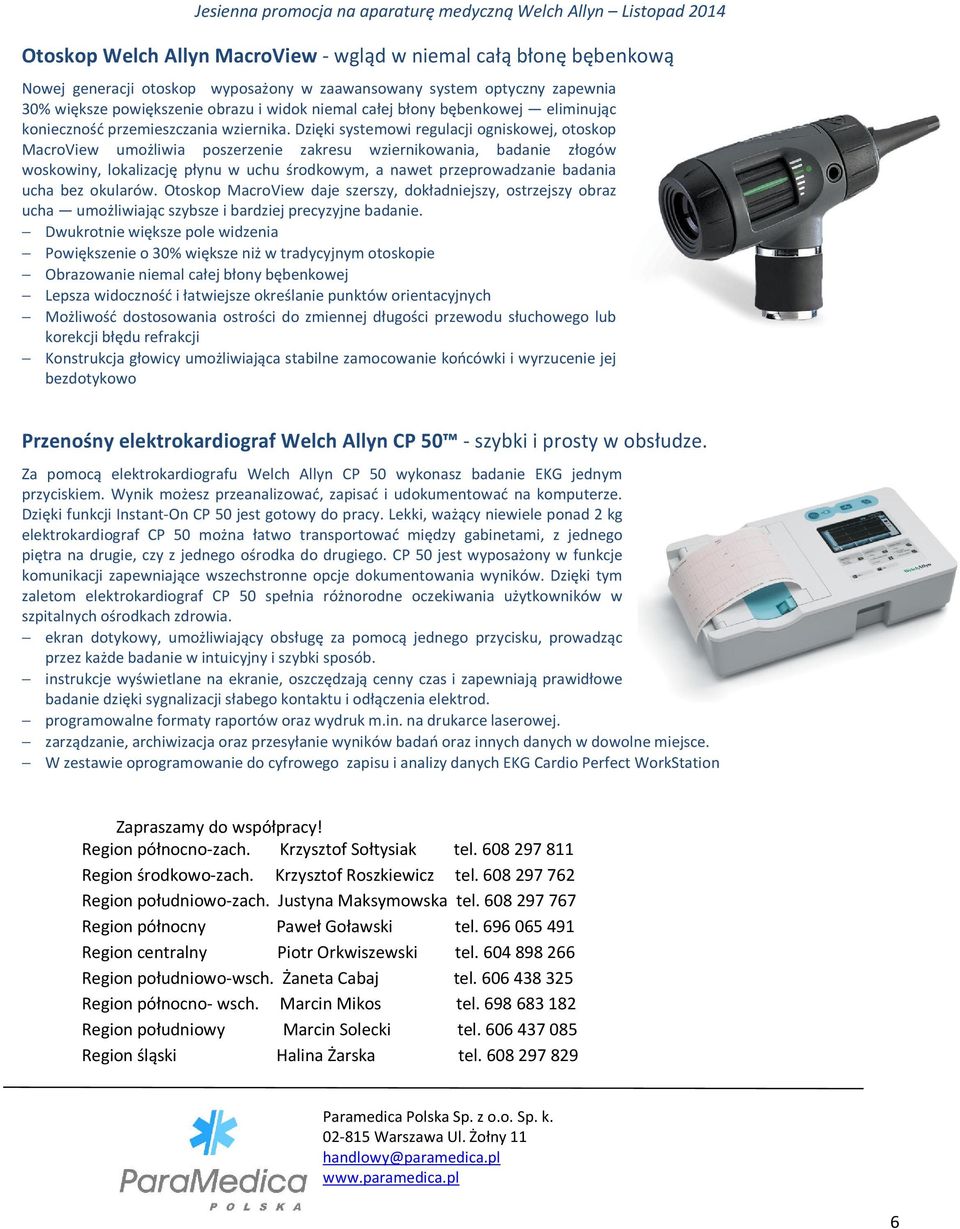 Dzięki systemowi regulacji ogniskowej, otoskop MacroView umożliwia poszerzenie zakresu wziernikowania, badanie złogów woskowiny, lokalizację płynu w uchu środkowym, a nawet przeprowadzanie badania