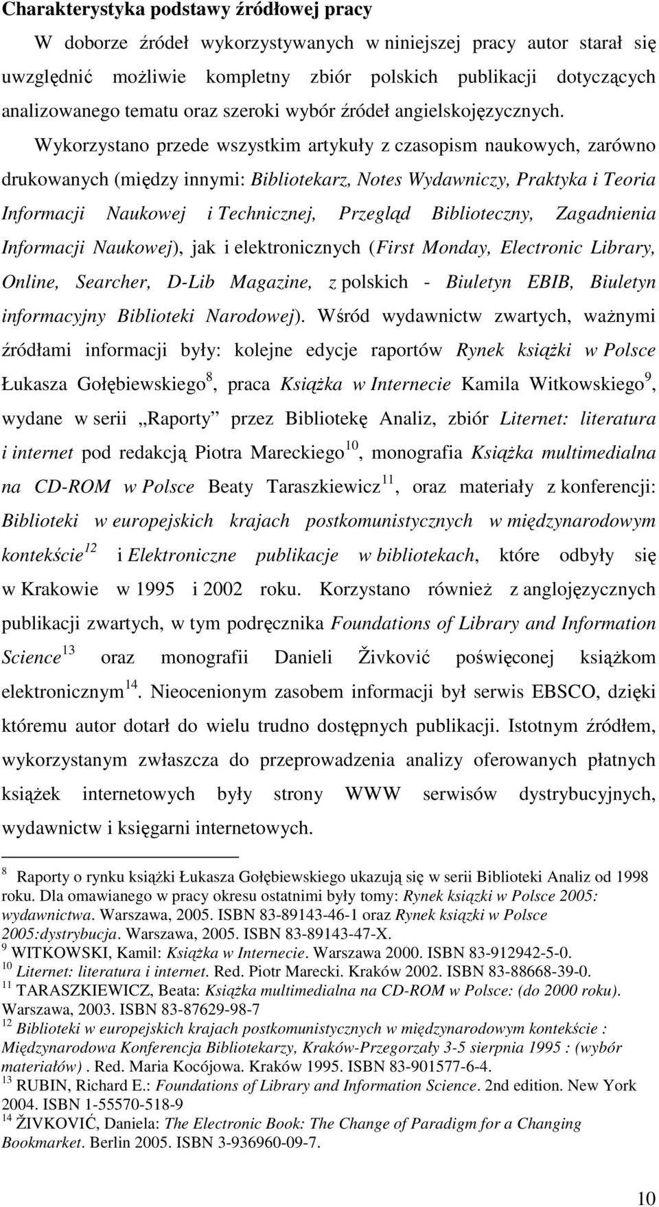 Wykorzystano przede wszystkim artykuły z czasopism naukowych, zarówno drukowanych (między innymi: Bibliotekarz, Notes Wydawniczy, Praktyka i Teoria Informacji Naukowej i Technicznej, Przegląd