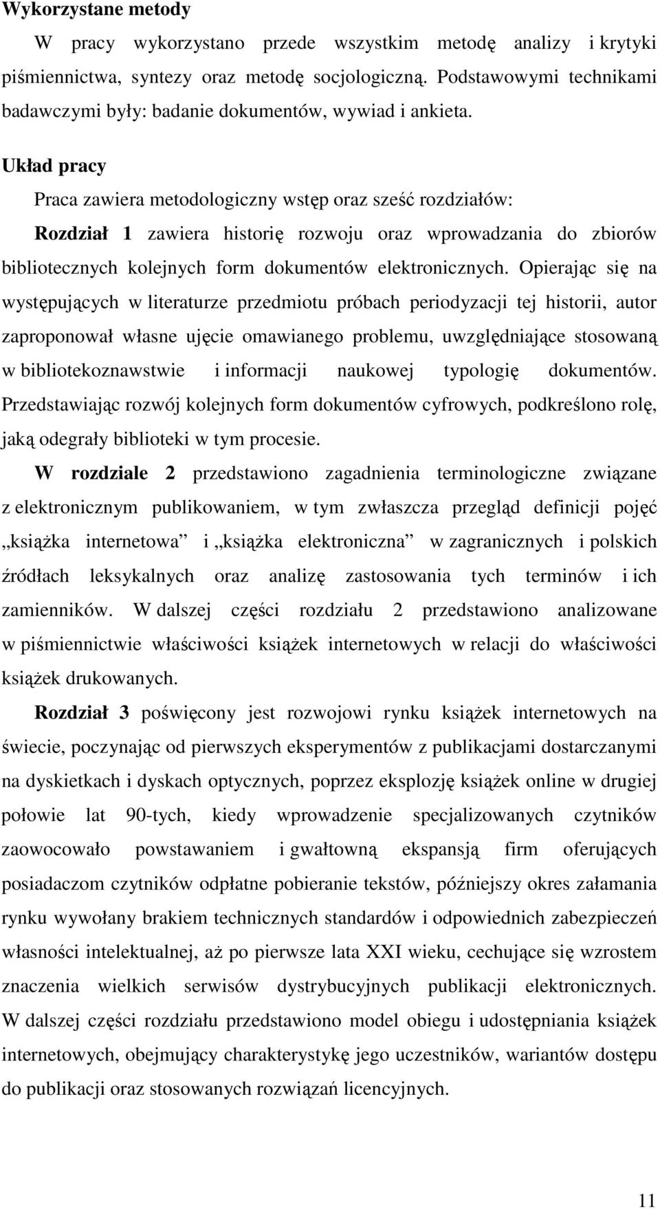 Układ pracy Praca zawiera metodologiczny wstęp oraz sześć rozdziałów: Rozdział 1 zawiera historię rozwoju oraz wprowadzania do zbiorów bibliotecznych kolejnych form dokumentów elektronicznych.