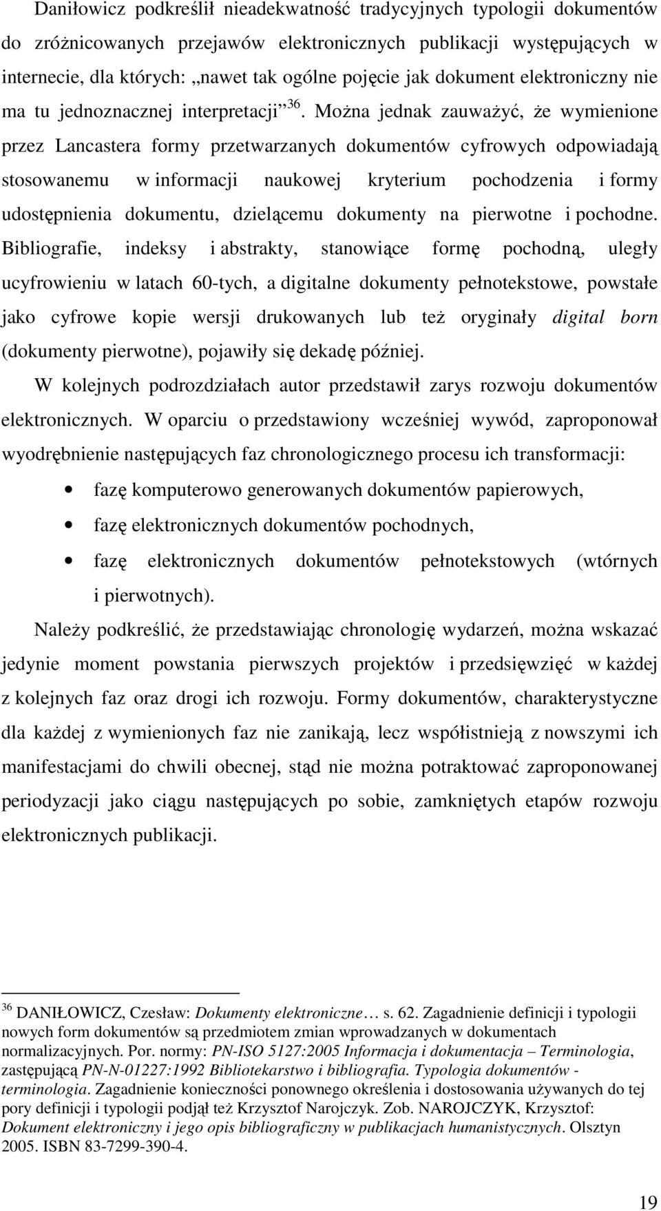 Można jednak zauważyć, że wymienione przez Lancastera formy przetwarzanych dokumentów cyfrowych odpowiadają stosowanemu w informacji naukowej kryterium pochodzenia i formy udostępnienia dokumentu,