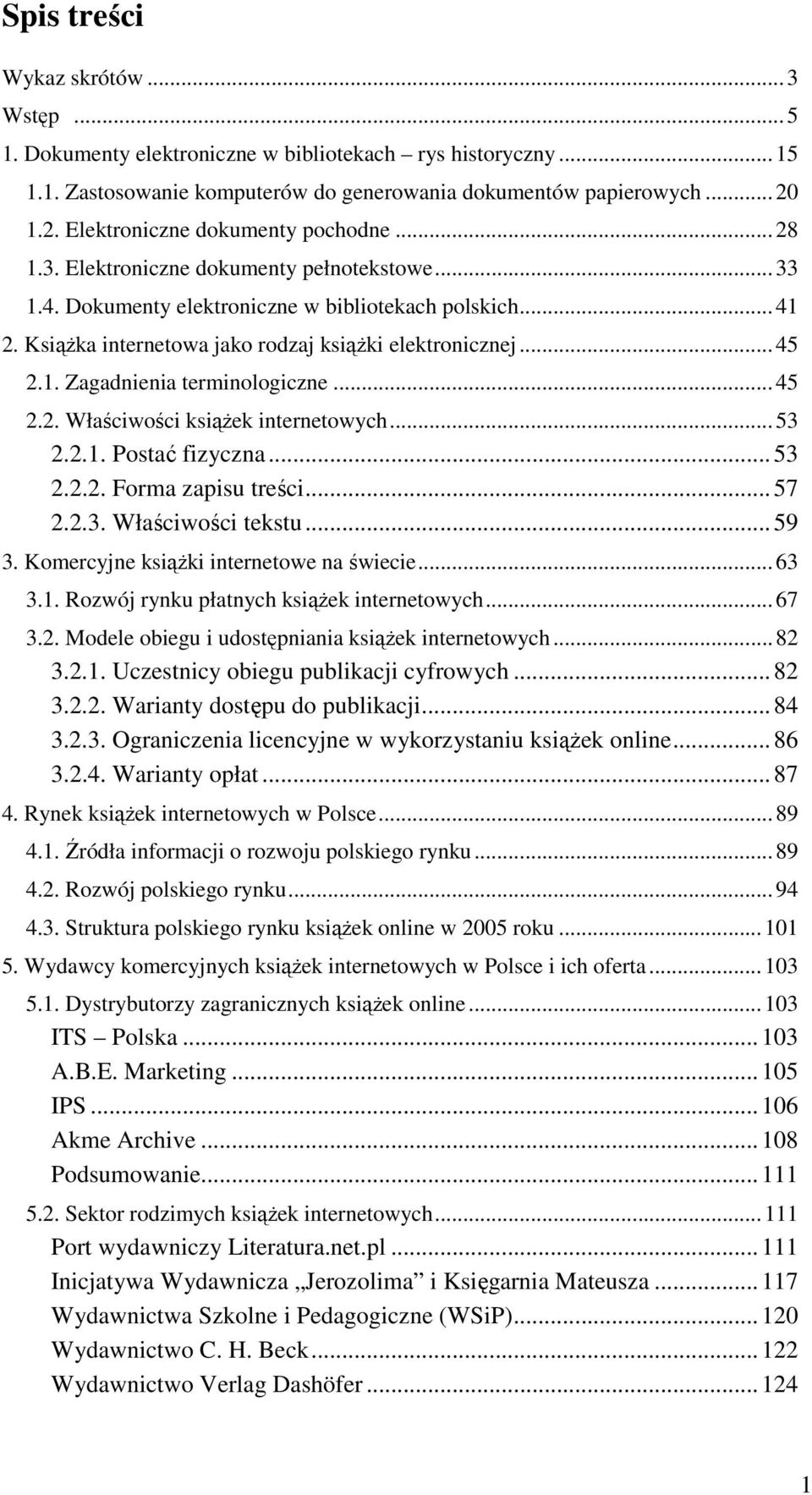 Książka internetowa jako rodzaj książki elektronicznej...45 2.1. Zagadnienia terminologiczne...45 2.2. Właściwości książek internetowych...53 2.2.1. Postać fizyczna...53 2.2.2. Forma zapisu treści.