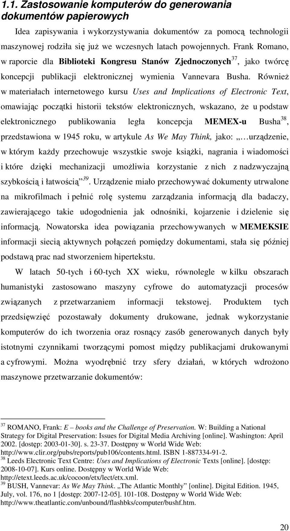 Również w materiałach internetowego kursu Uses and Implications of Electronic Text, omawiając początki historii tekstów elektronicznych, wskazano, że u podstaw elektronicznego publikowania legła