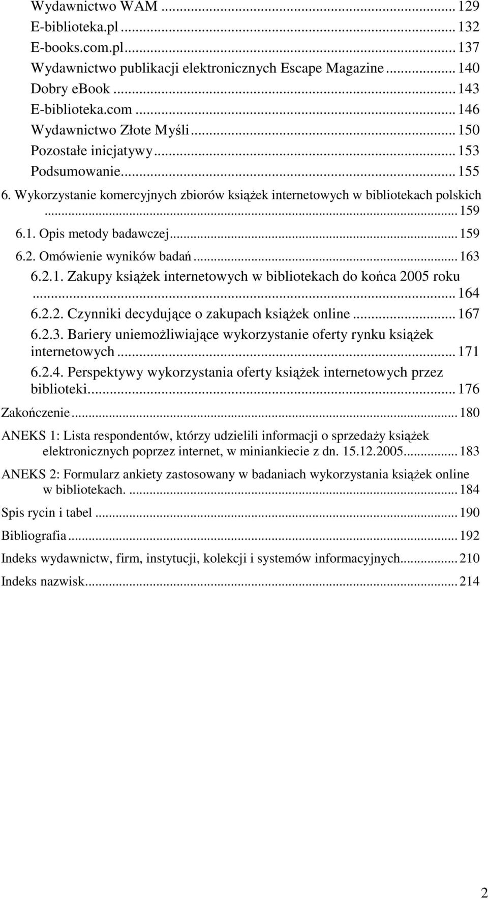 Omówienie wyników badań...163 6.2.1. Zakupy książek internetowych w bibliotekach do końca 2005 roku...164 6.2.2. Czynniki decydujące o zakupach książek online...167 6.2.3. Bariery uniemożliwiające wykorzystanie oferty rynku książek internetowych.