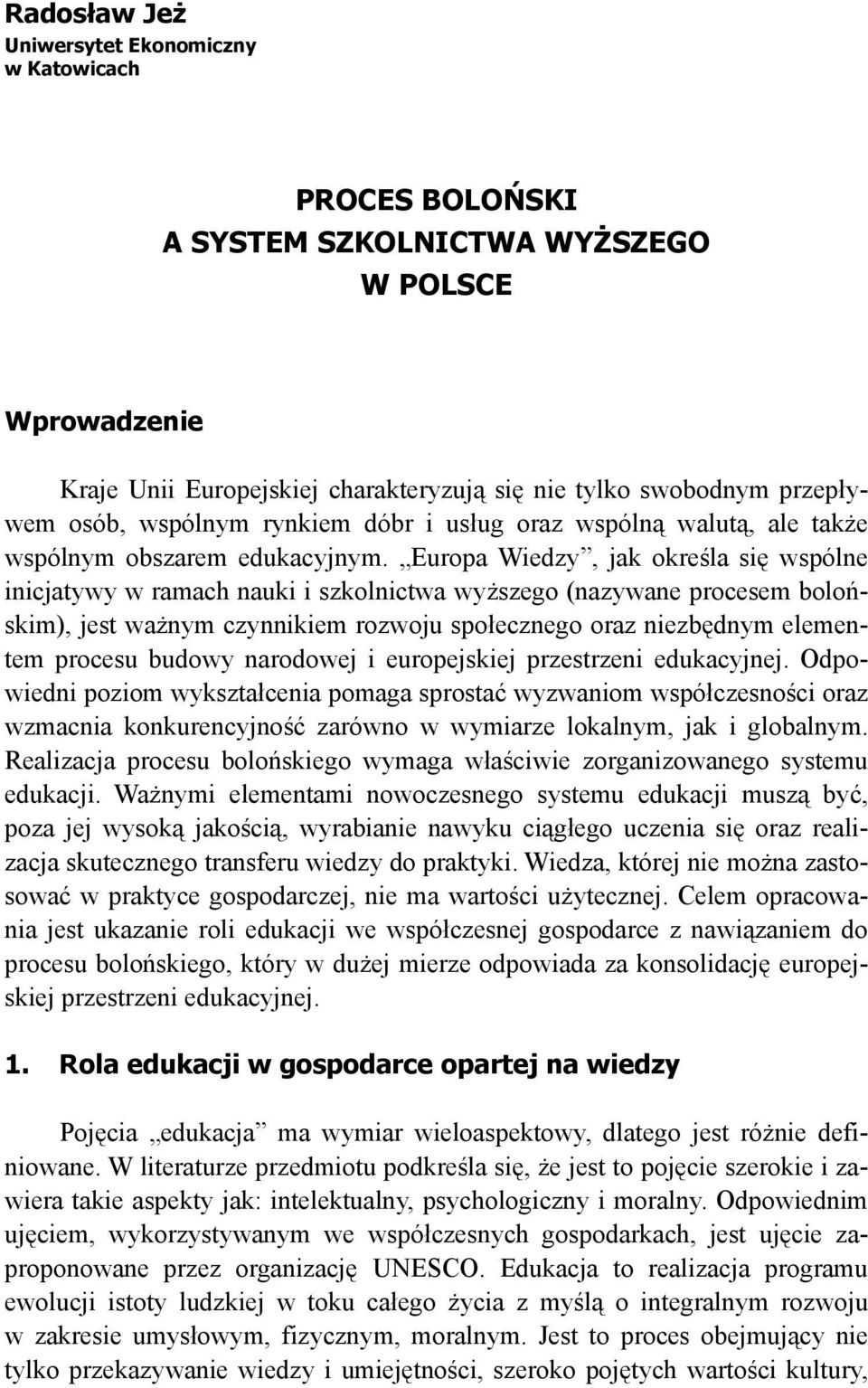 Europa Wiedzy, jak określa się wspólne inicjatywy w ramach nauki i szkolnictwa wyższego (nazywane procesem bolońskim), jest ważnym czynnikiem rozwoju społecznego oraz niezbędnym elementem procesu