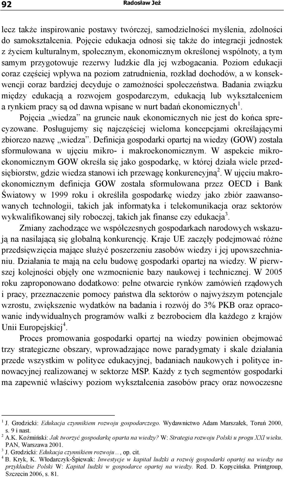 Poziom edukacji coraz częściej wpływa na poziom zatrudnienia, rozkład dochodów, a w konsekwencji coraz bardziej decyduje o zamożności społeczeństwa.