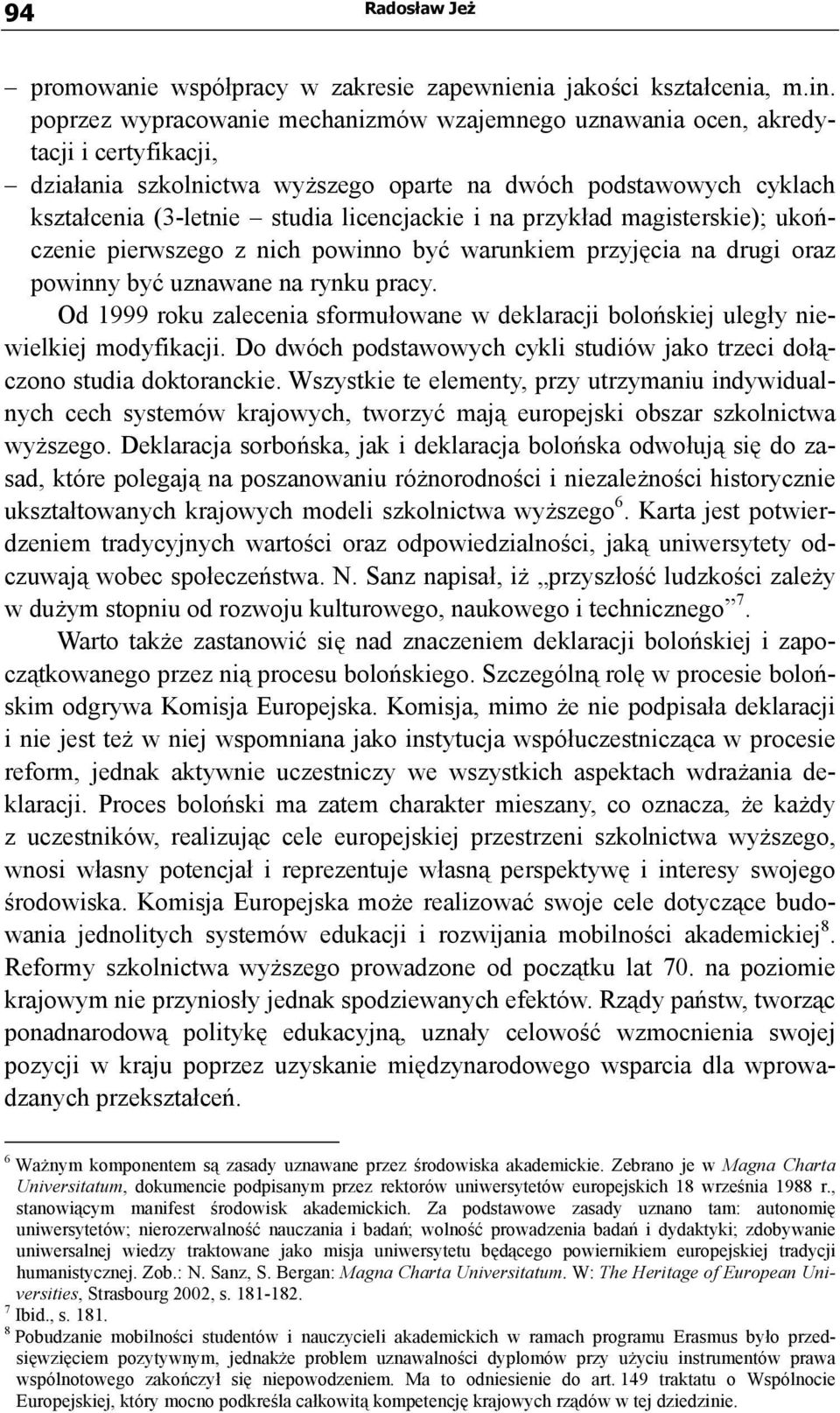 na przykład magisterskie); ukończenie pierwszego z nich powinno być warunkiem przyjęcia na drugi oraz powinny być uznawane na rynku pracy.