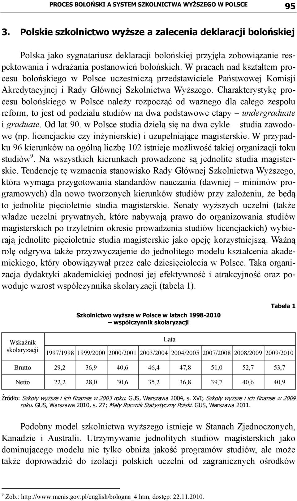 W pracach nad kształtem procesu bolońskiego w Polsce uczestniczą przedstawiciele Państwowej Komisji Akredytacyjnej i Rady Głównej Szkolnictwa Wyższego.