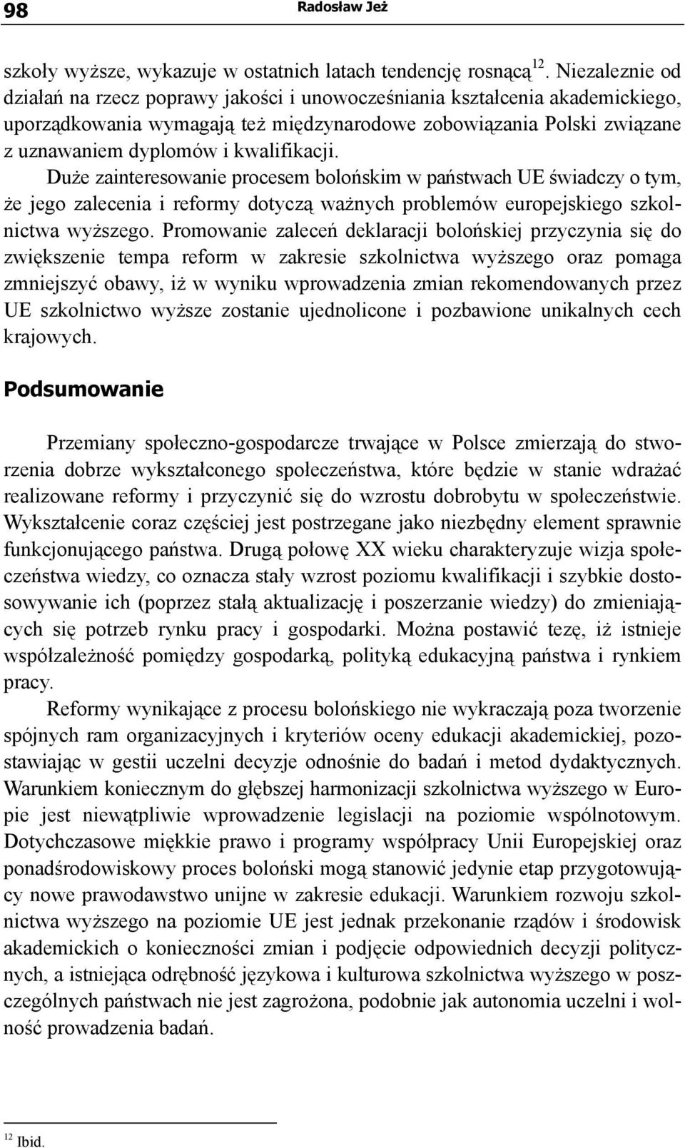 kwalifikacji. Duże zainteresowanie procesem bolońskim w państwach UE świadczy o tym, że jego zalecenia i reformy dotyczą ważnych problemów europejskiego szkolnictwa wyższego.