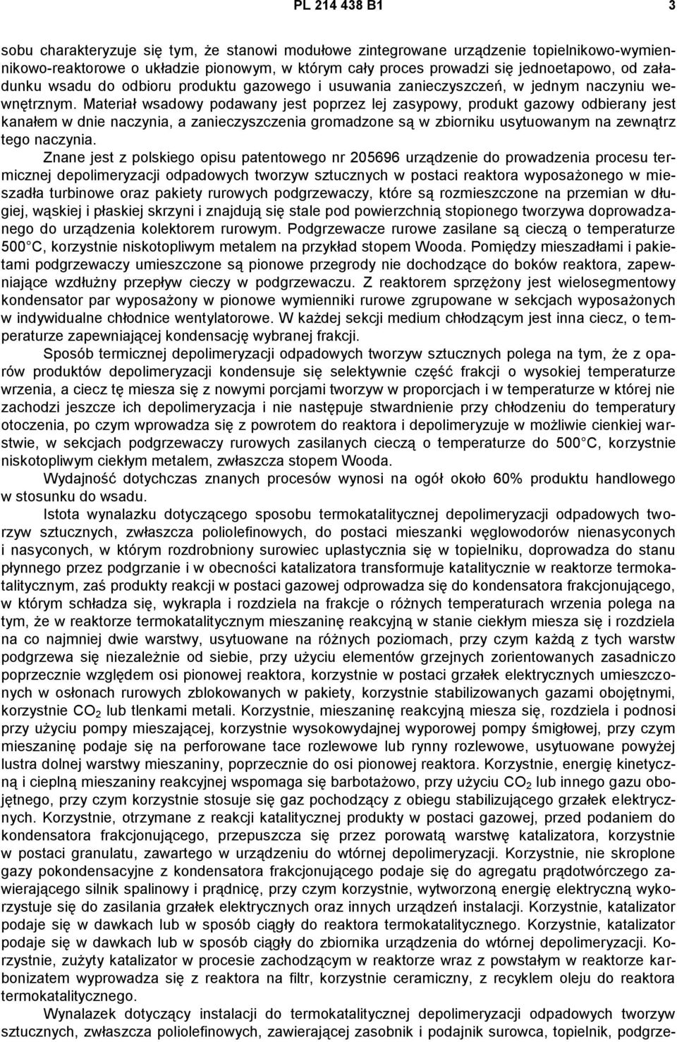 Materiał wsadowy podawany jest poprzez lej zasypowy, produkt gazowy odbierany jest kanałem w dnie naczynia, a zanieczyszczenia gromadzone są w zbiorniku usytuowanym na zewnątrz tego naczynia.