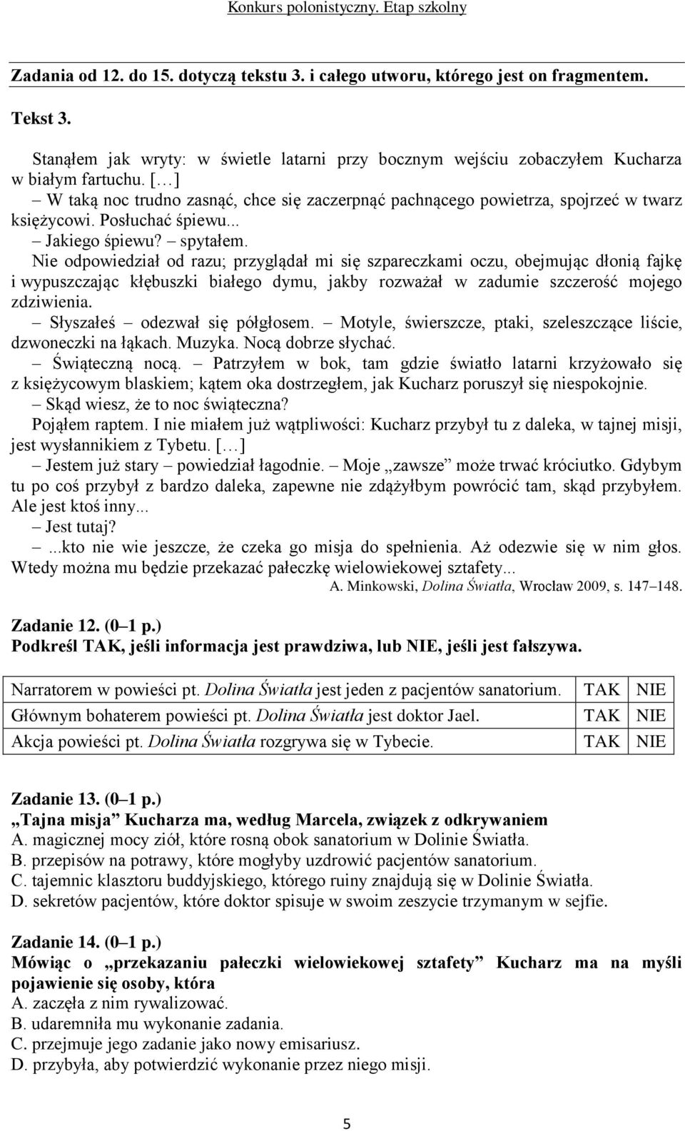 Nie odpowiedział od razu; przyglądał mi się szpareczkami oczu, obejmując dłonią fajkę i wypuszczając kłębuszki białego dymu, jakby rozważał w zadumie szczerość mojego zdziwienia.