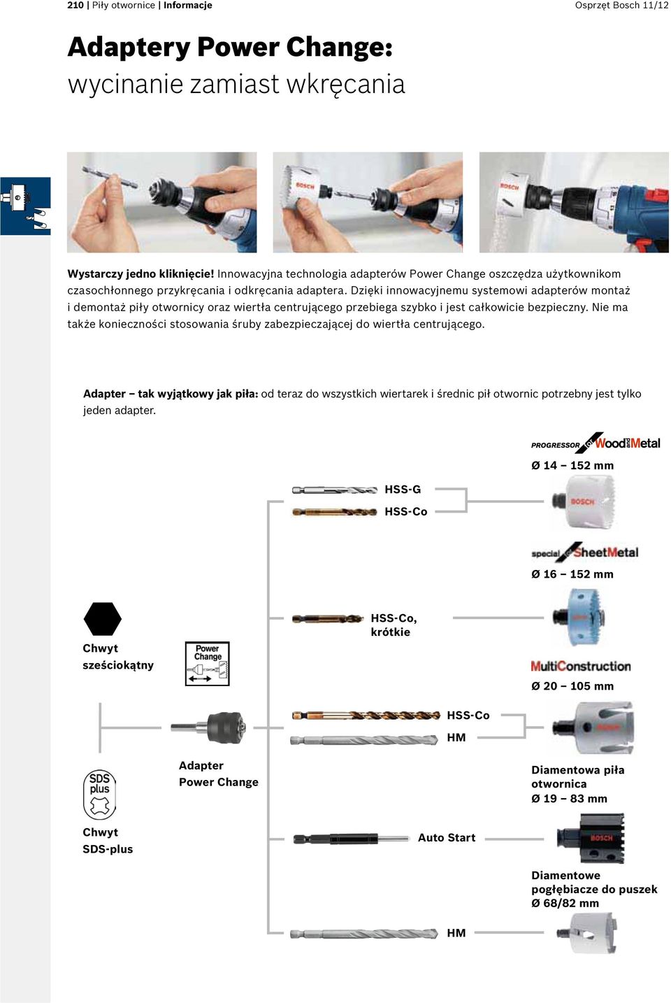 Dzięki innowacyjnemu systemowi adapterów montaż i demontaż piły otwornicy oraz wiertła centrującego przebiega szybko i jest całkowicie bezpieczny.