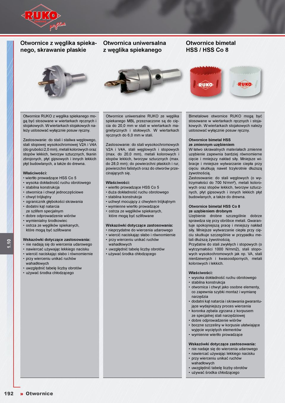 Zastosowanie: do stali i staliwa węglowego, stali stopowej wysokochromowej V2A i V4A (do grubości 2,0 ), metali kolorowych oraz stopów lekkich, tworzyw sztucznych, tkanin zbrojonych, płyt gipsowych i