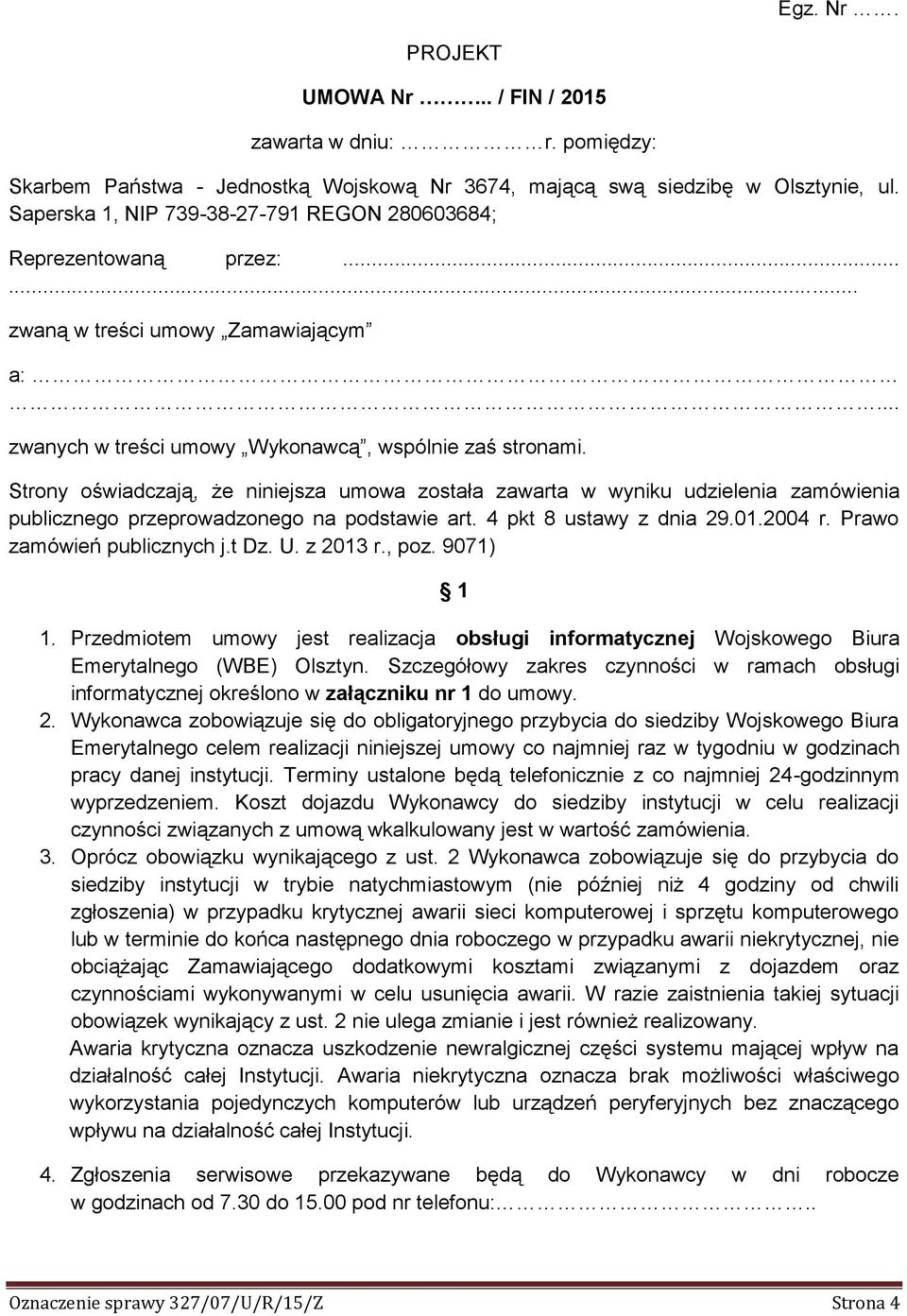 Strony oświadczają, że niniejsza umowa została zawarta w wyniku udzielenia zamówienia publicznego przeprowadzonego na podstawie art. 4 pkt 8 ustawy z dnia 29.01.2004 r. Prawo zamówień publicznych j.