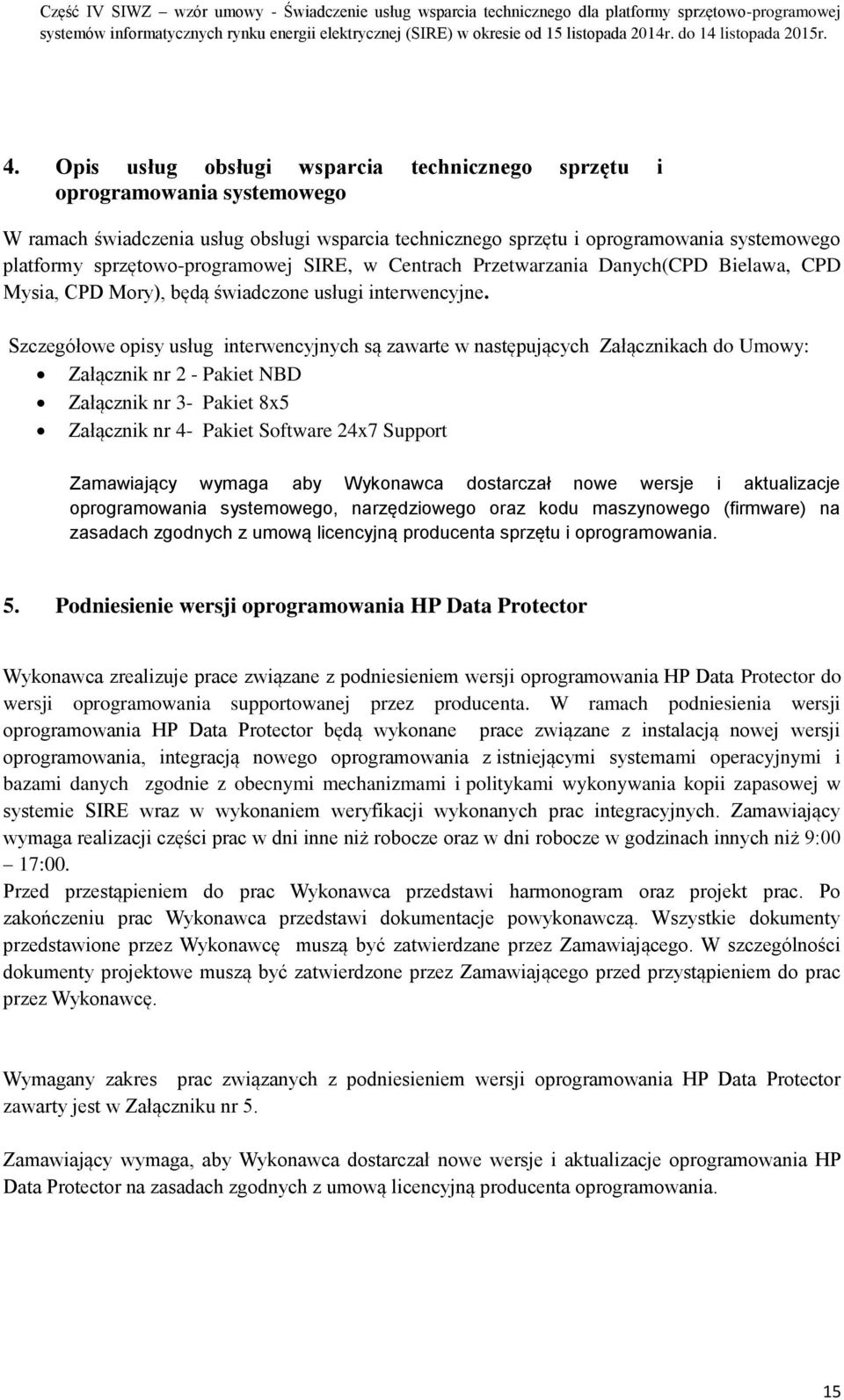 Szczegółowe opisy usług interwencyjnych są zawarte w następujących Załącznikach do Umowy: Załącznik nr 2 - Pakiet NBD Załącznik nr 3- Pakiet 8x5 Załącznik nr 4- Pakiet Software 24x7 Support