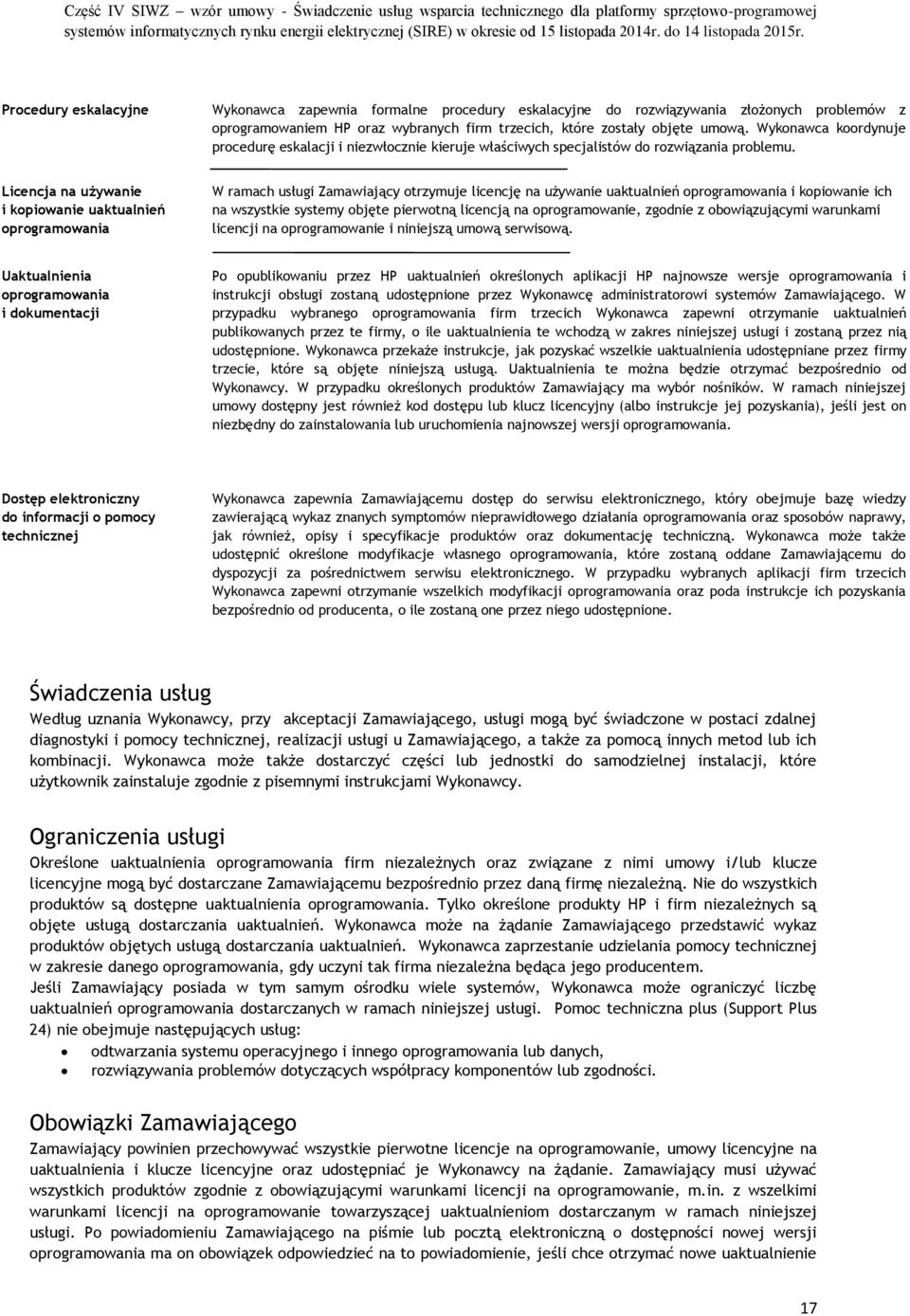 Licencja na używanie i kopiowanie uaktualnień oprogramowania W ramach usługi Zamawiający otrzymuje licencję na używanie uaktualnień oprogramowania i kopiowanie ich na wszystkie systemy objęte