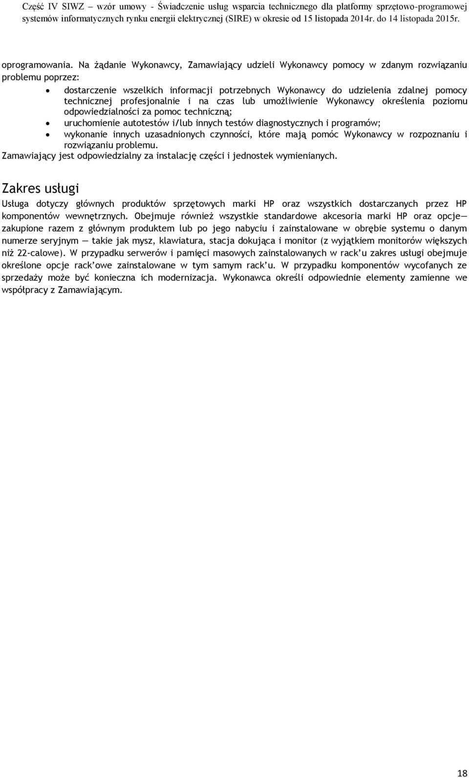 profesjonalnie i na czas lub umożliwienie Wykonawcy określenia poziomu odpowiedzialności za pomoc techniczną; uruchomienie autotestów i/lub innych testów diagnostycznych i programów; wykonanie innych