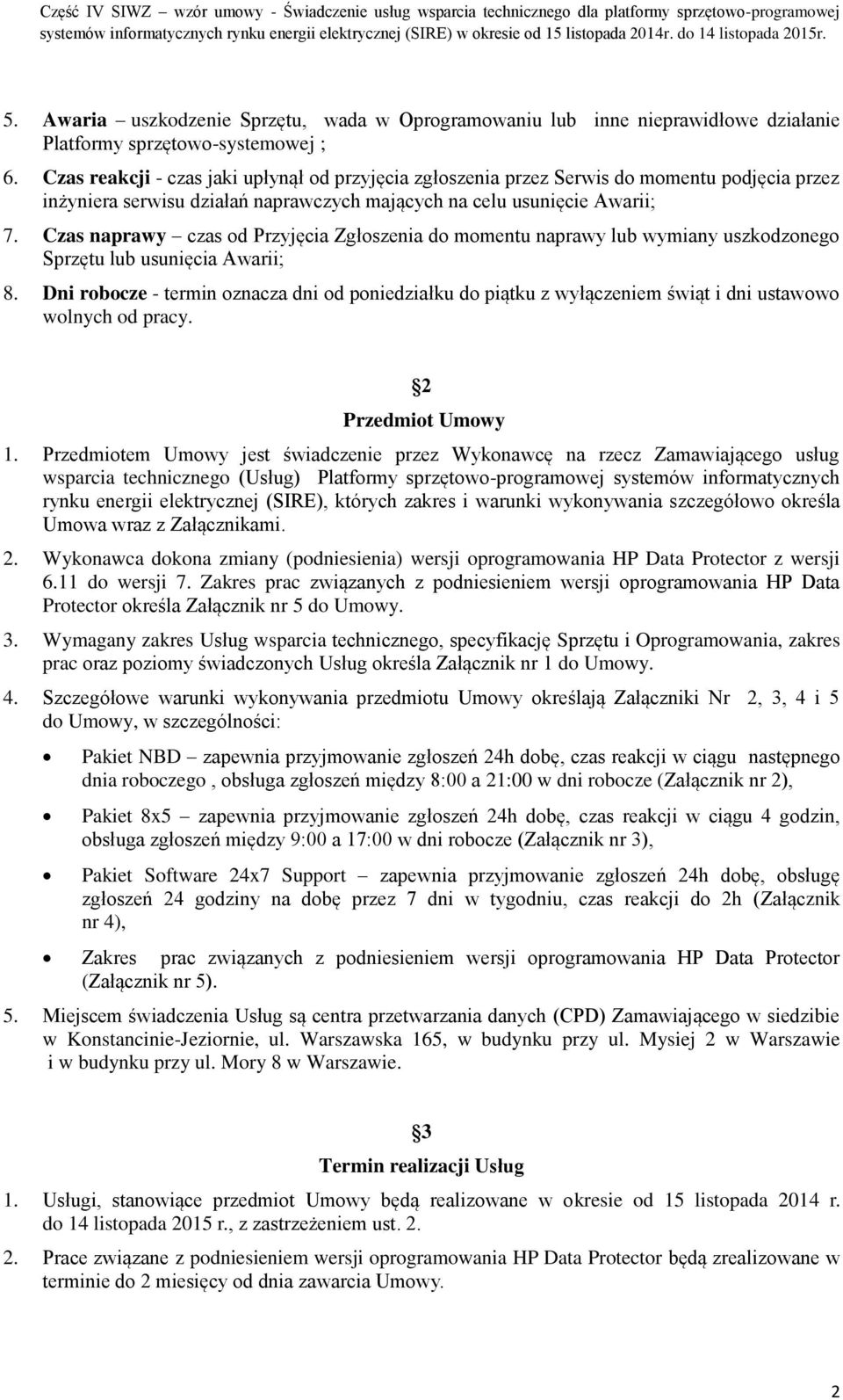 Czas naprawy czas od Przyjęcia Zgłoszenia do momentu naprawy lub wymiany uszkodzonego Sprzętu lub usunięcia Awarii; 8.