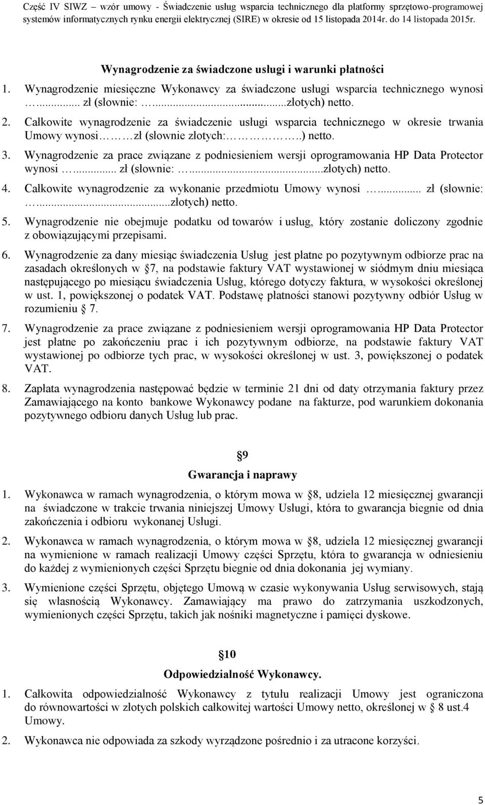 Wynagrodzenie za prace związane z podniesieniem wersji oprogramowania HP Data Protector wynosi... zł (słownie:...złotych) netto. 4. Całkowite wynagrodzenie za wykonanie przedmiotu Umowy wynosi.