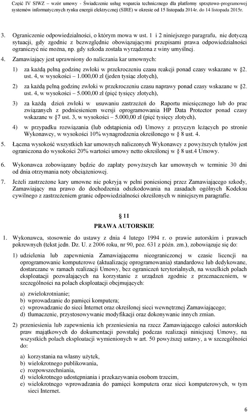 4. Zamawiający jest uprawniony do naliczania kar umownych: 1) za każdą pełną godzinę zwłoki w przekroczeniu czasu reakcji ponad czasy wskazane w 2. ust. 4, w wysokości 1.