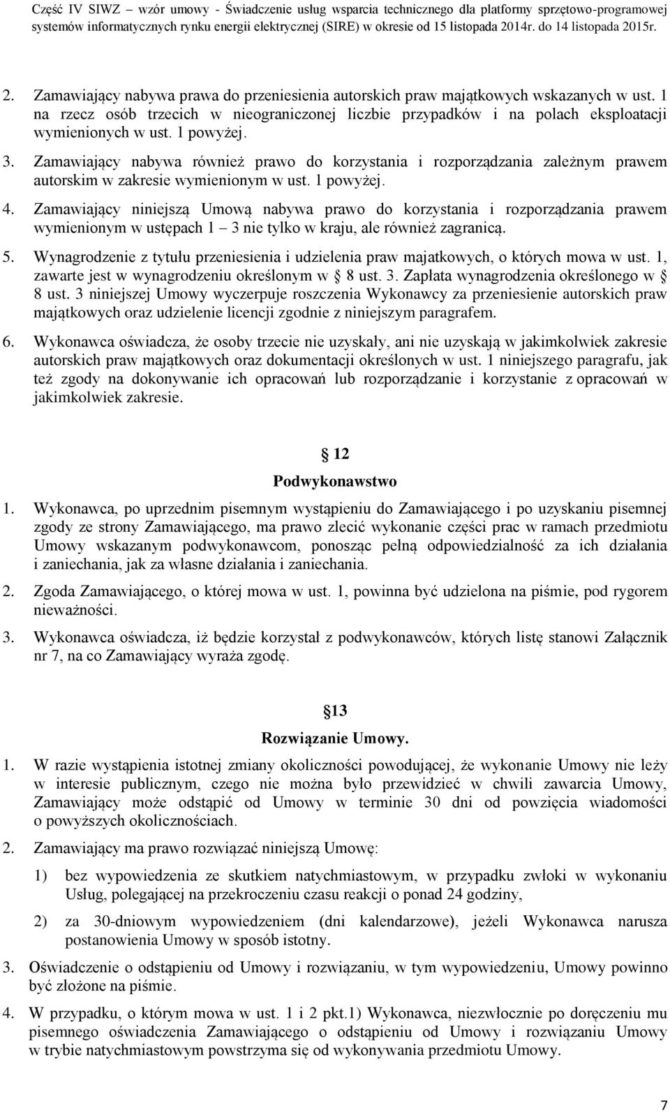 Zamawiający niniejszą Umową nabywa prawo do korzystania i rozporządzania prawem wymienionym w ustępach 1 3 nie tylko w kraju, ale również zagranicą. 5.