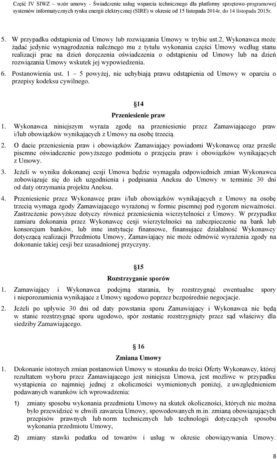 rozwiązania Umowy wskutek jej wypowiedzenia. 6. Postanowienia ust. 1 5 powyżej, nie uchybiają prawu odstąpienia od Umowy w oparciu o przepisy kodeksu cywilnego. 14 Przeniesienie praw 1.