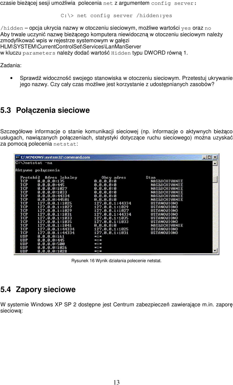 należy dodać wartość Hidden typu DWORD równą 1. Zadania: Sprawdź widoczność swojego stanowiska w otoczeniu sieciowym. Przetestuj ukrywanie jego nazwy.