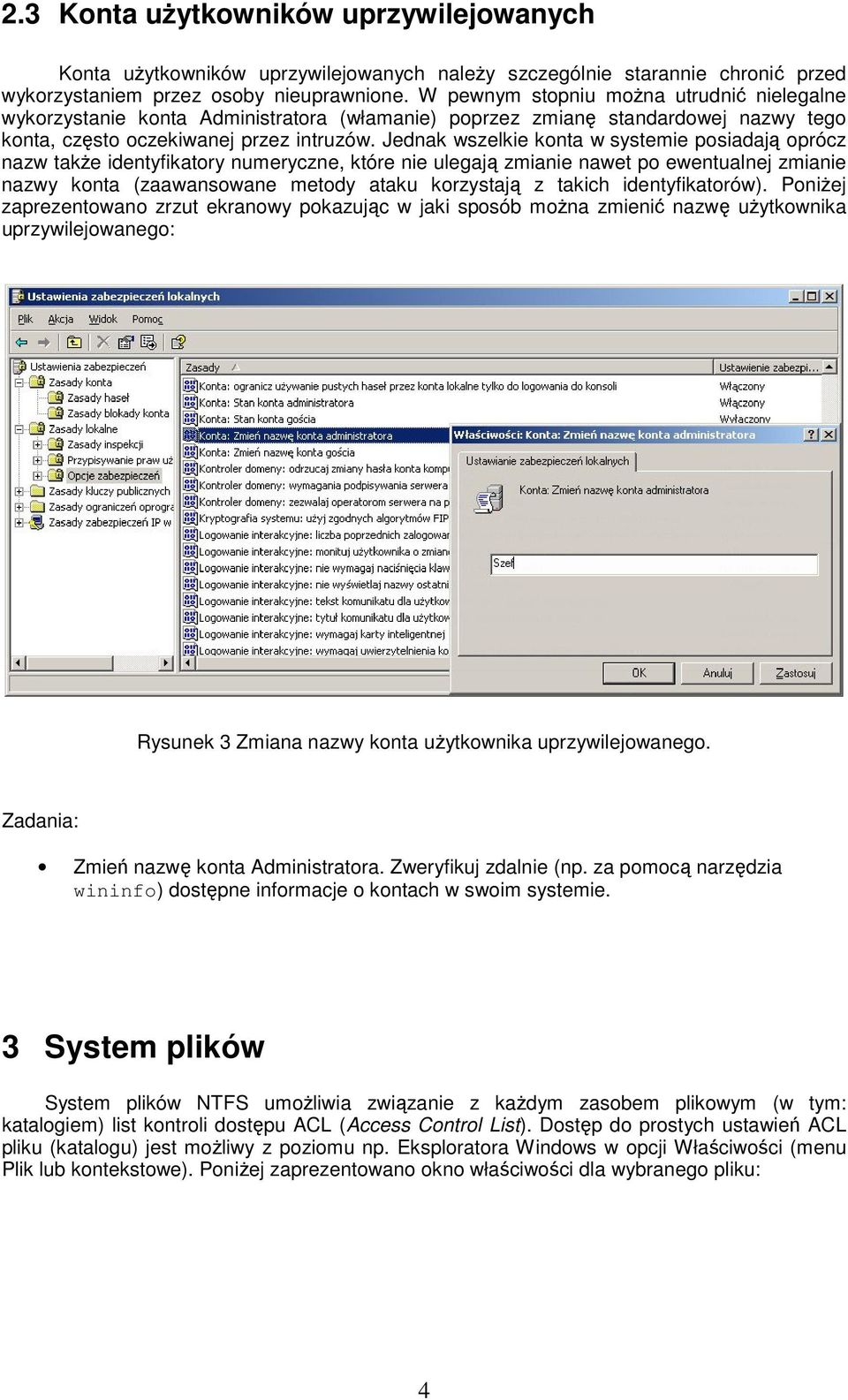 Jednak wszelkie konta w systemie posiadają oprócz nazw także identyfikatory numeryczne, które nie ulegają zmianie nawet po ewentualnej zmianie nazwy konta (zaawansowane metody ataku korzystają z