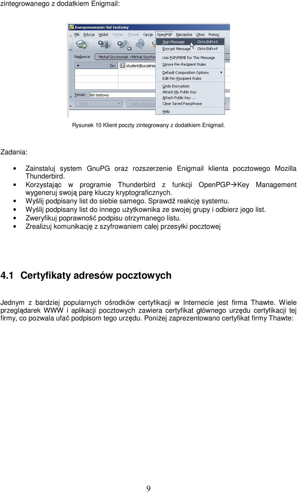 Wyślij podpisany list do innego użytkownika ze swojej grupy i odbierz jego list. Zweryfikuj poprawność podpisu otrzymanego listu. Zrealizuj komunikację z szyfrowaniem całej przesyłki pocztowej 4.