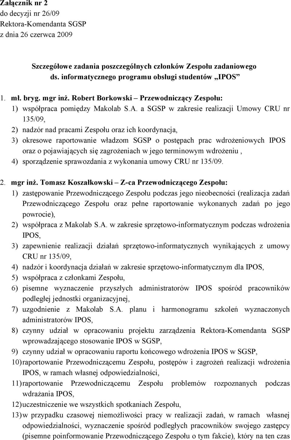 a SGSP w zakresie realizacji Umowy CRU nr 135/09, 2) nadzór nad pracami Zespołu oraz ich koordynacja, 3) okresowe raportowanie władzom SGSP o postępach prac wdrożeniowych IPOS oraz o pojawiających