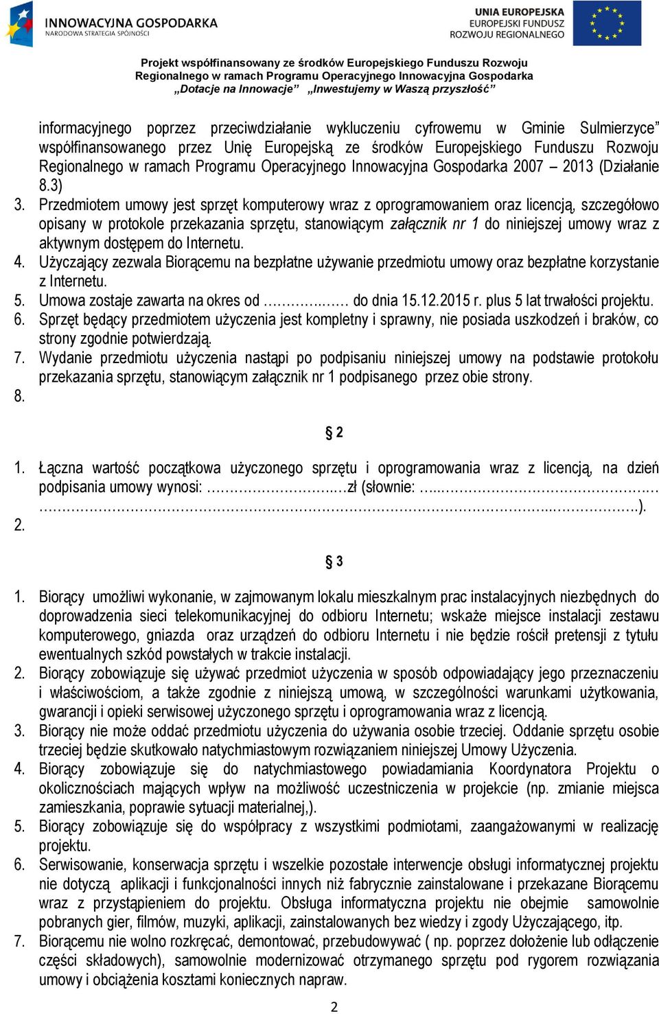 dostępem do Internetu. 4. Użyczający zezwala Biorącemu na bezpłatne używanie przedmiotu umowy oraz bezpłatne korzystanie z Internetu. 5. Umowa zostaje zawarta na okres od. do dnia 15.12.2015 r.