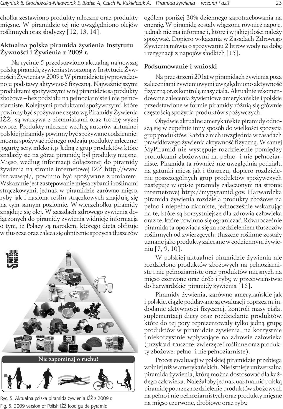 Na rycinie 5 przedstawiono aktualną najnowszą polską piramidę żywienia stworzoną w Instytucie Żywności i Żywienia w 2009 r. W piramidzie tej wprowadzono u podstawy aktywność fizyczną.