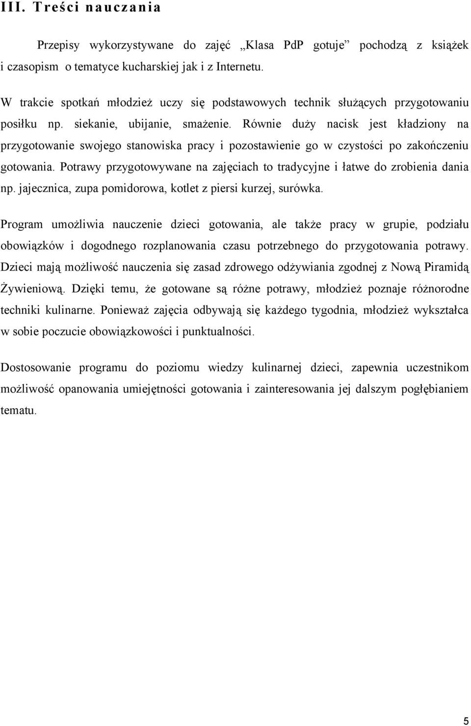 Równie duży nacisk jest kładziny na przygtwanie swjeg stanwiska pracy i pzstawienie g w czystści p zakńczeniu gtwania. Ptrawy przygtwywane na zajęciach t tradycyjne i łatwe d zrbienia dania np.