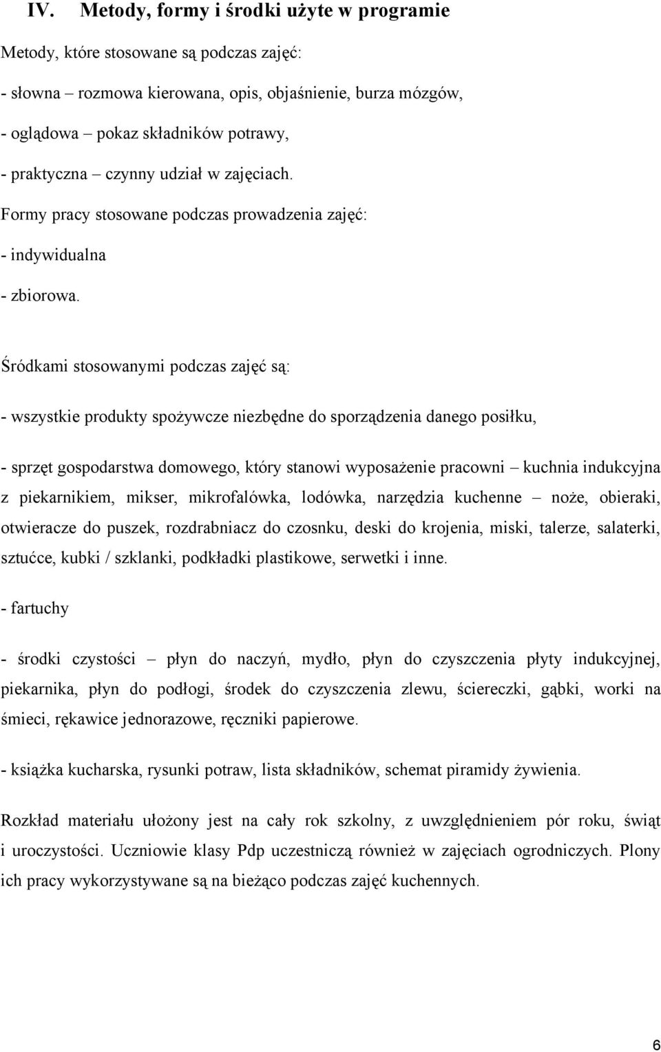 Śródkami stswanymi pdczas zajęć są: - wszystkie prdukty spżywcze niezbędne d sprządzenia daneg psiłku, - sprzęt gspdarstwa dmweg, który stanwi wypsażenie pracwni kuchnia indukcyjna z piekarnikiem,