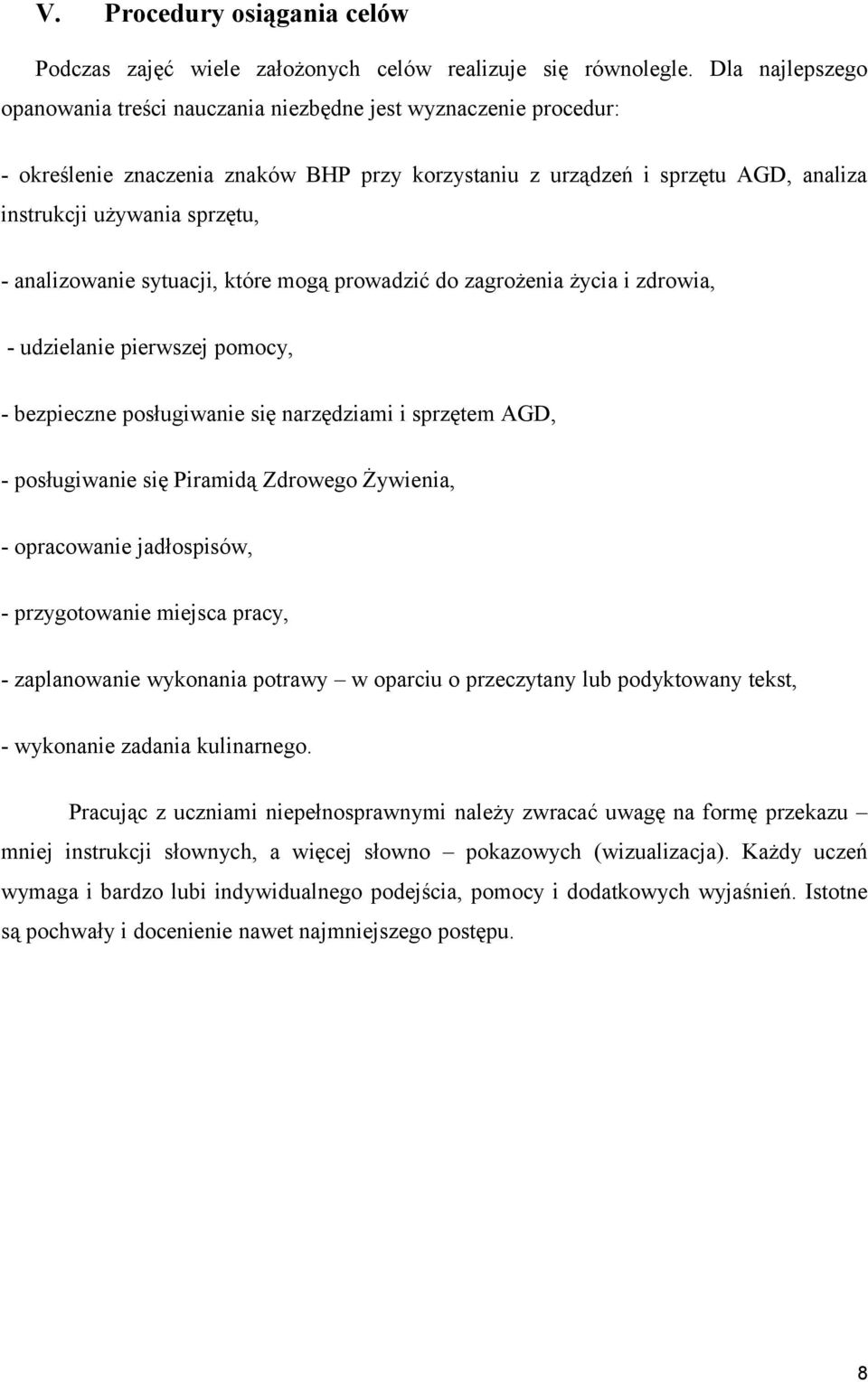 analizwanie sytuacji, które mgą prwadzić d zagrżenia życia i zdrwia, - udzielanie pierwszej pmcy, - bezpieczne psługiwanie się narzędziami i sprzętem AGD, - psługiwanie się Piramidą Zdrweg Żywienia,