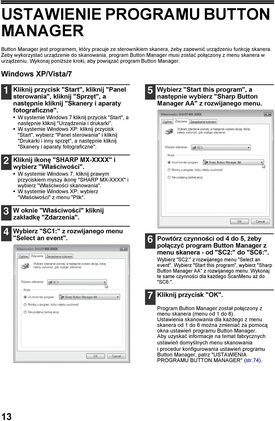 Windows XP/Vista/7 Kliknij przycisk "Start", kliknij "Panel sterowania", kliknij "Sprzęt", a następnie kliknij "Skanery i aparaty fotograficzne".