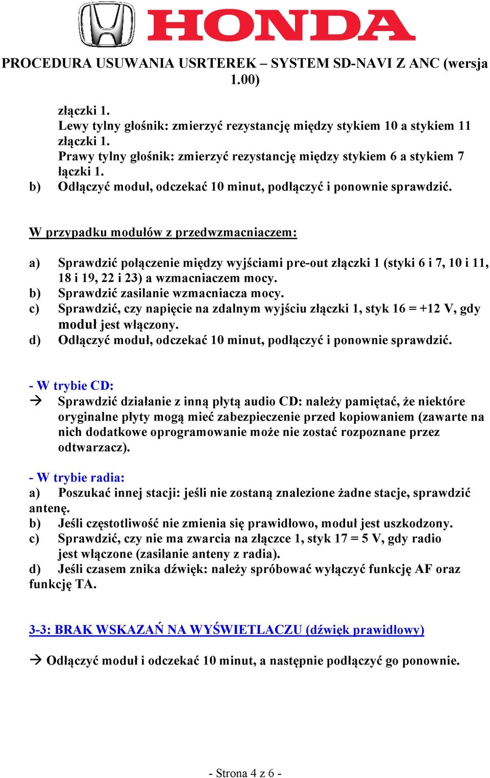 W przypadku modułów z przedwzmacniaczem: a) Sprawdzić połączenie między wyjściami pre-out złączki 1 (styki 6 i 7, 10 i 11, 18 i 19, 22 i 23) a wzmacniaczem mocy.