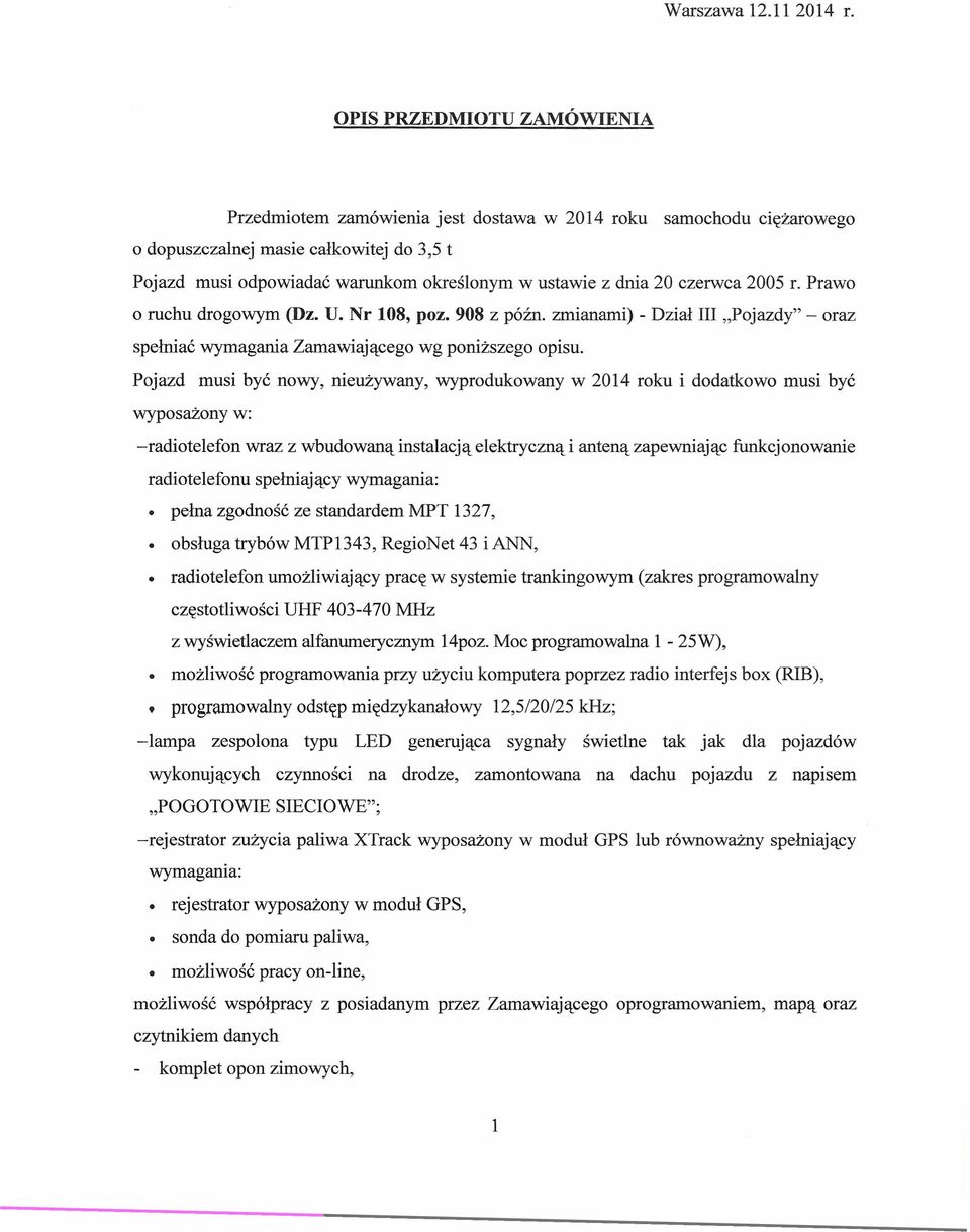 20 czerwca 2005 r. Prawo o ruchu drogowym (Dz. U. Nr 108, poz. 908 z późno zmianami) - Dział III "Pojazdy" - oraz spełniać wymagania Zamawiającego wg poniższego opisu.