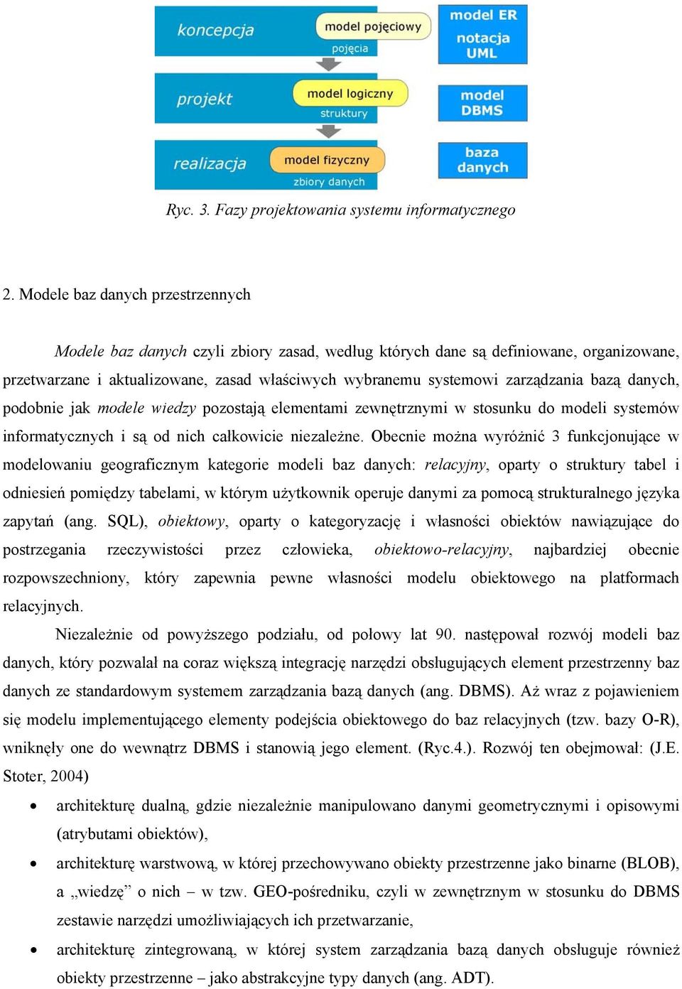 bazą danych, podobnie jak modele wiedzy pozostają elementami zewnętrznymi w stosunku do modeli systemów informatycznych i są od nich całkowicie niezależne.