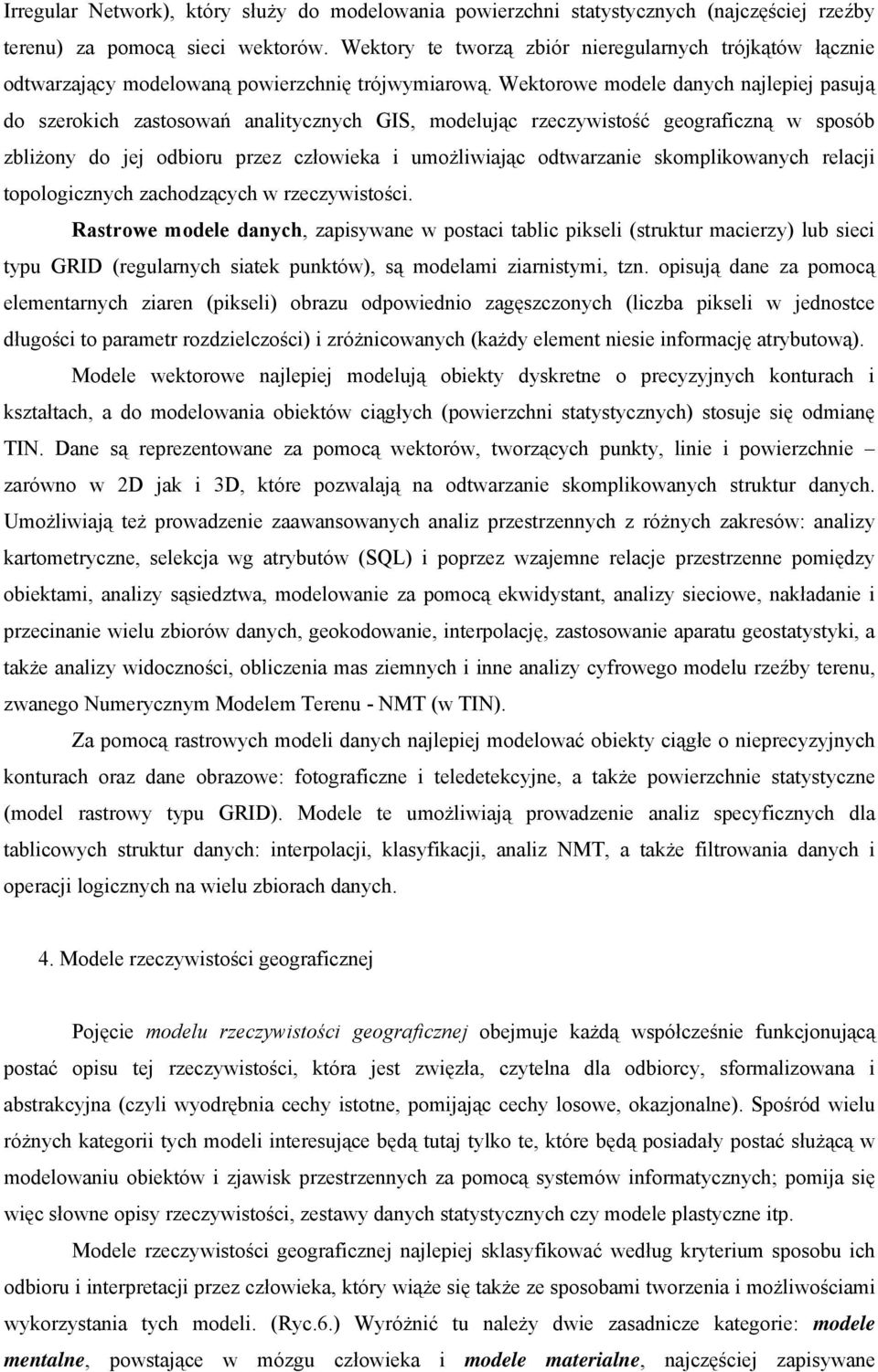 Wektorowe modele danych najlepiej pasują do szerokich zastosowań analitycznych GIS, modelując rzeczywistość geograficzną w sposób zbliżony do jej odbioru przez człowieka i umożliwiając odtwarzanie