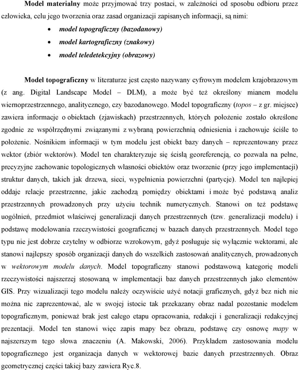 Digital Landscape Model DLM), a może być też określony mianem modelu wiernoprzestrzennego, analitycznego, czy bazodanowego. Model topograficzny (topos z gr.