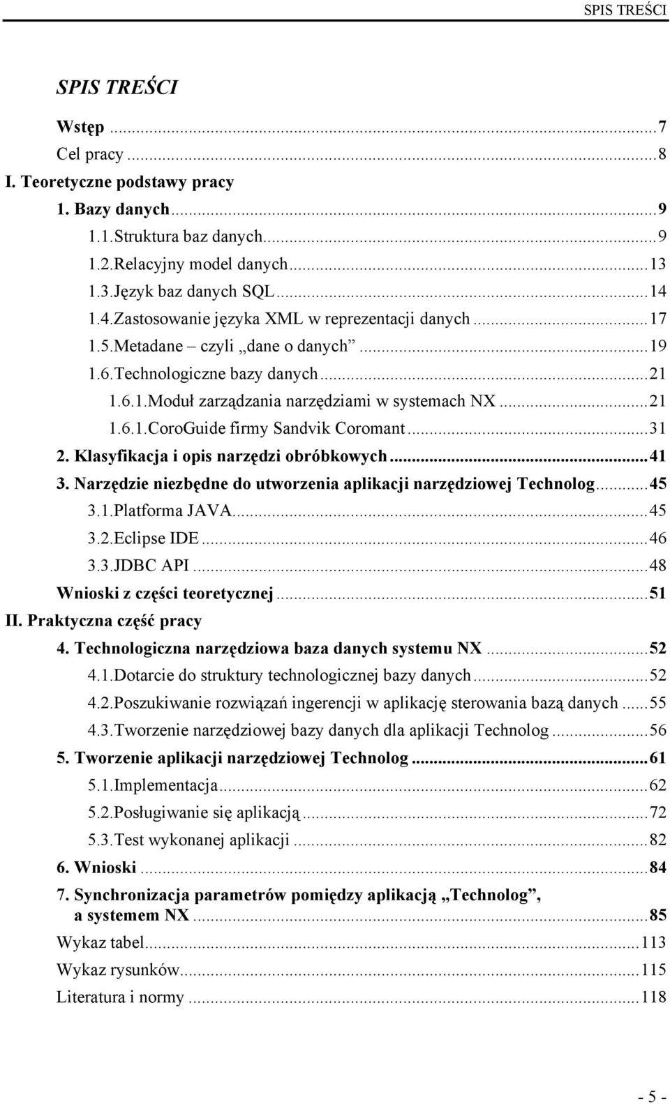 .. 31 2. Klasyfikacja i opis narzędzi obróbkowych... 41 3. Narzędzie niezbędne do utworzenia aplikacji narzędziowej Technolog... 45 3.1.Platforma JAVA... 45 3.2.Eclipse IDE... 46 3.3.JDBC API.