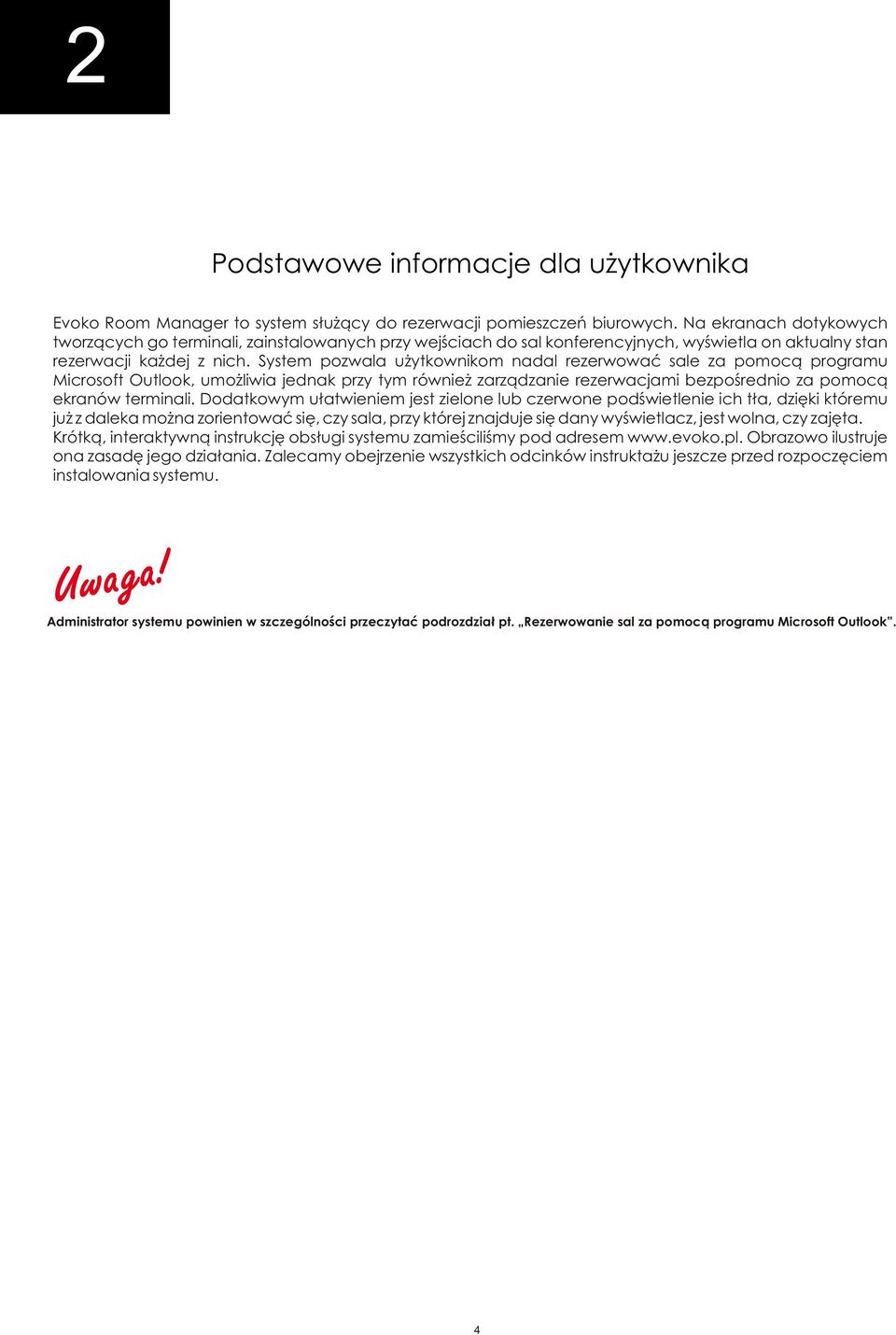 System pozwala użytkownikom nadal rezerwować sale za pomocą programu Microsoft Outlook, umożliwia jednak przy tym również zarządzanie rezerwacjami bezpośrednio za pomocą ekranów terminali.