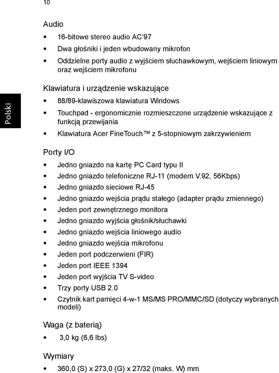 Jedno gniazdo na kartę PC Card typu II Jedno gniazdo telefoniczne RJ-11 (modem V.