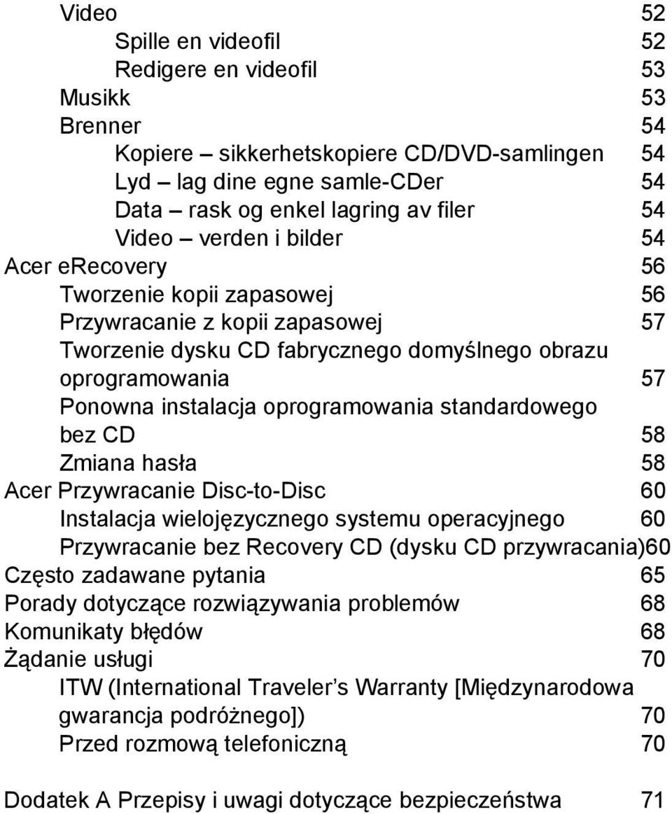 oprogramowania standardowego bez CD 58 Zmiana hasła 58 Acer Przywracanie Disc-to-Disc 60 Instalacja wielojęzycznego systemu operacyjnego 60 Przywracanie bez Recovery CD (dysku CD przywracania)60