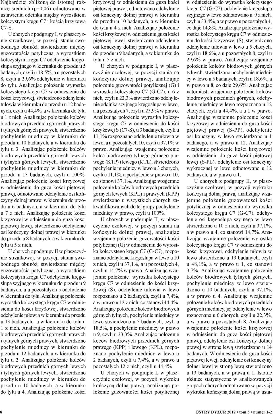 kierunku do przodu u 5 badanych, czyli u 18,5%, a u pozostałych 8, czyli u 29,6% odchylenie w kierunku do tyłu.