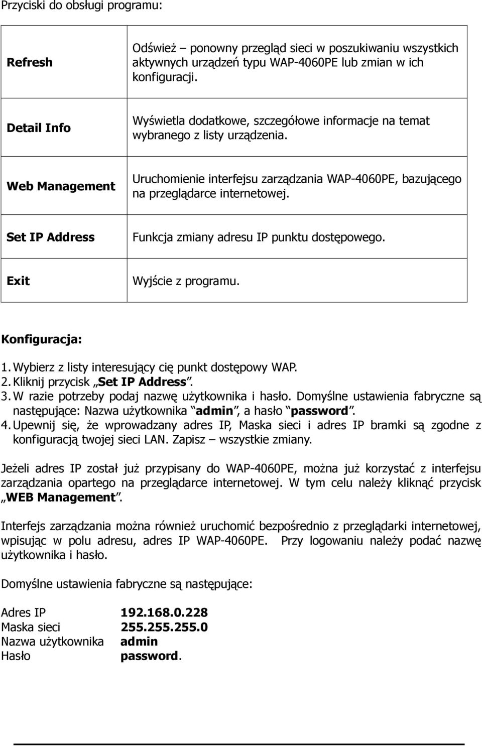 Set IP Address Funkcja zmiany adresu IP punktu dostępowego. Exit Wyjście z programu. Konfiguracja: 1. Wybierz z listy interesujący cię punkt dostępowy WAP. 2. Kliknij przycisk Set IP Address. 3.